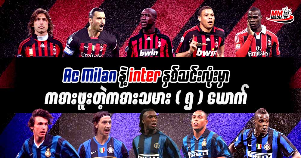 Ac Milan နဲ့ Inter နှစ်သင်းလုံးမှာ ကစားဖူးတဲ့ ကစားသမား ၅ ယောက်